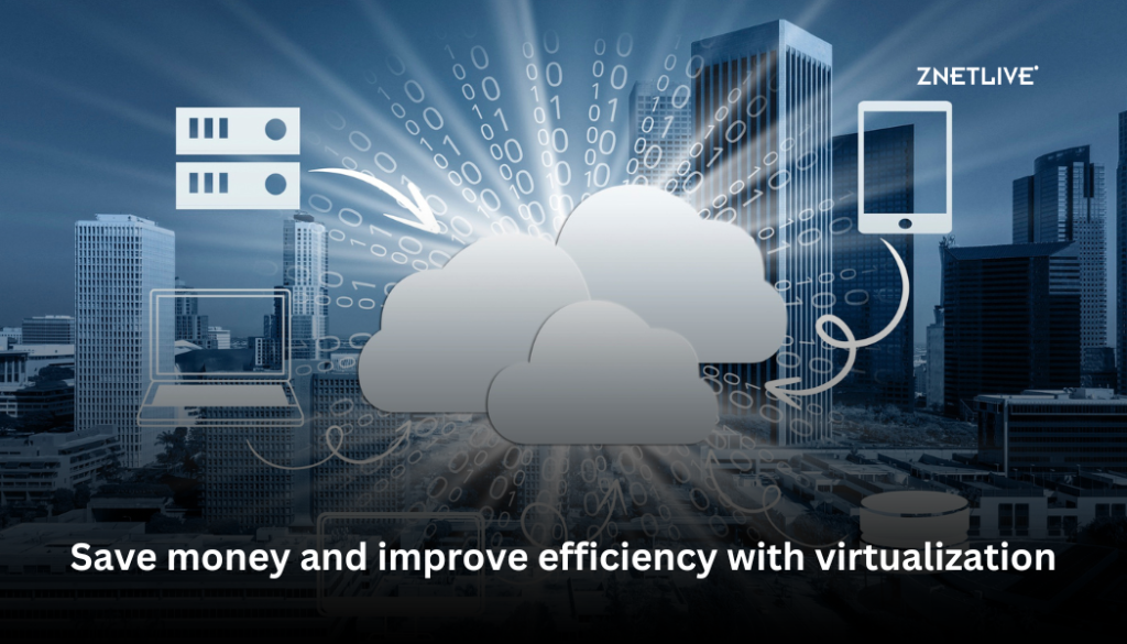 How can virtualization help your business save money and improve efficiency